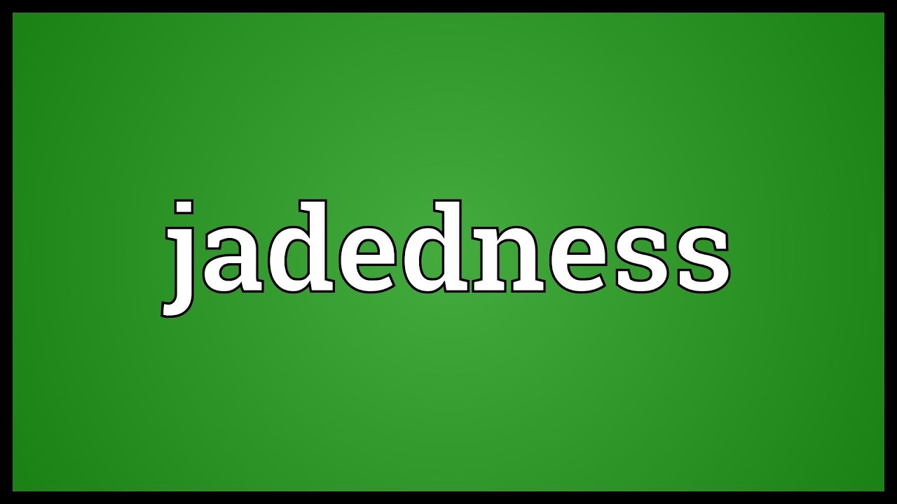 Jadedness Meaning YouTube