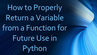 How to Properly Return a Variable from a Function for Future Use in Python
