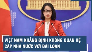 Việt Nam khẳng định không quan hệ cấp nhà nước với Đài Loan