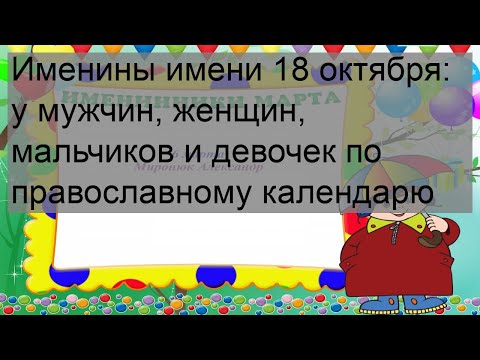 Именины имени 18 октября: у мужчин, женщин, мальчиков и девочек по православному календарю