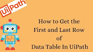 How to Get the First and Last Row of Data Table in UiPath