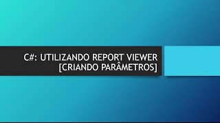 C: CRIANDO RELATÓRIO COM REPORT VIEWER [PARÂMETROS - SELECT + CLÁUSULA WHERE]