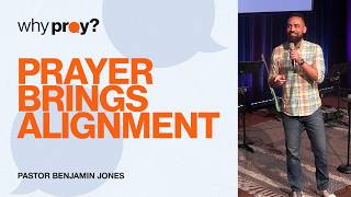 Why Pray? Prayer Brings Alignment | Pastor Benjamin Jones