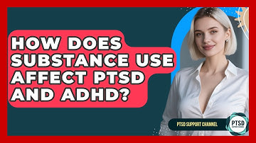 How Does Substance Use Affect PTSD And ADHD? - PTSD Support Channel