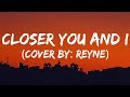 Closer You and I - Gino Padilla | Cover By: Reyne (Lyrics)
