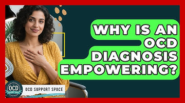Why Is An OCD Diagnosis Empowering? - OCD Support Space