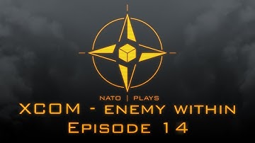 NATO Plays XCOM: Enemy Within - Episode 14: Let
