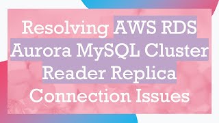 Resolving AWS RDS Aurora MySQL Cluster Reader Replica Connection Issues