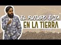 EL FUTURO ESTÁ EN LA TIERRA