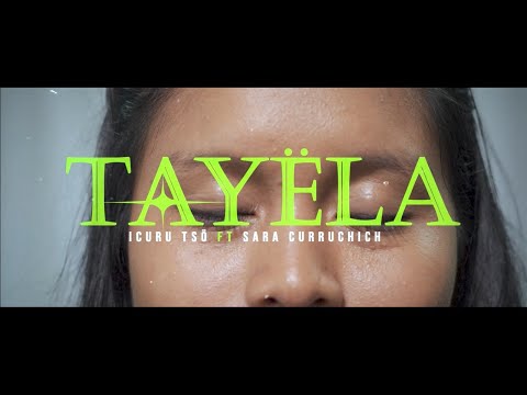 TAYËLA - Icuru Tsö ft Sara Curruchich