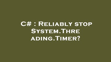C# : Reliably stop System.Threading.Timer?
