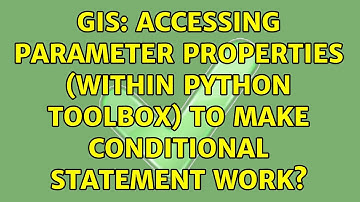 GIS: Accessing parameter properties (within Python Toolbox) to make conditional statement work?