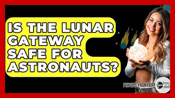 Is The Lunar Gateway Safe For Astronauts? - Physics Frontier