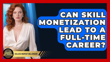 Can Skill Monetization Lead to a Full-Time Career? | College Dropout Millionaire News
