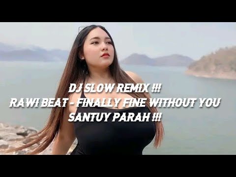 SANTUY BANGET !!! DJ SLOW REMIX RAWI BEAT - FINALLY FINE WITHOUT YOU | Buat Perjalanan Santuy