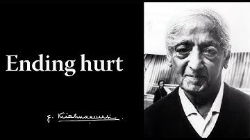 Ending hurt | Krishnamurti