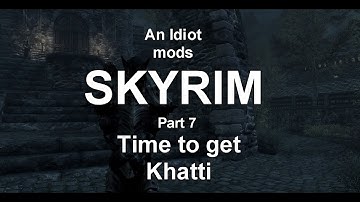 An Idiot Mods Skyrim Part 7 Time to get Khatti