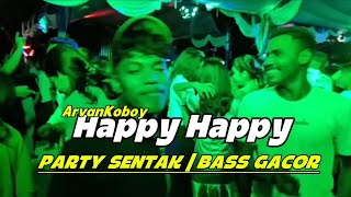 PARTY SENTAK🔥 HAPPY HAPPY AJALAH X BASS GACOR -ArvanKoboy