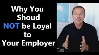 Why You Should NOT Be Loyal to Your Employer and What You Should Do Instead