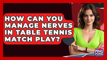 How Can You Manage Nerves In Table Tennis Match Play? - Ping Pong Prodigy