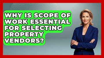 Why Is Scope Of Work Essential For Selecting Property Vendors? - Mastering Property Management