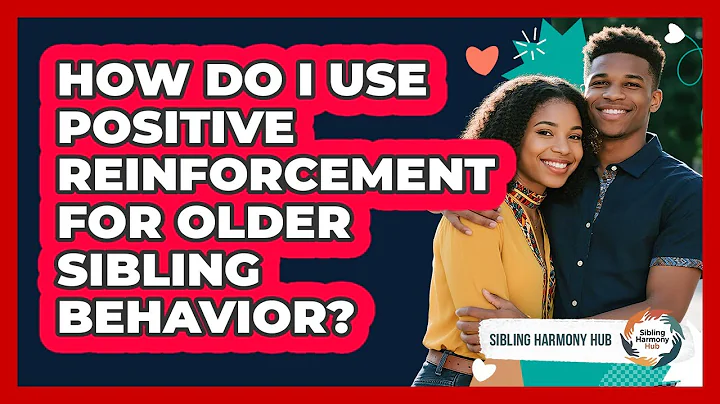 How Do I Use Positive Reinforcement For Older Sibling Behavior? - Sibling Harmony Hub