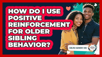 How Do I Use Positive Reinforcement For Older Sibling Behavior? - Sibling Harmony Hub