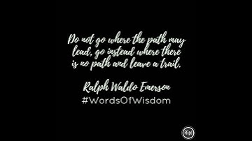 Do not go where the path may lead, go instead where there is no path and leave a trail.  Ralph Wald…