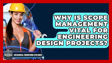 Why Is Scope Management Vital For Engineering Design Projects? - Mechanical Engineering Explained