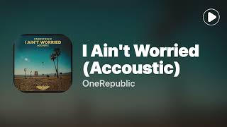 I Ain't Worried [Accoustic] - OneRepublic(Lyrics)