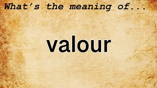 Valour Meaning : Definition of Valour