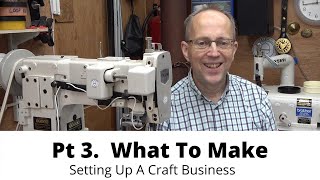 Pt 3. Setting Up A Craft Business...What To Make