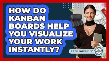 How Do Kanban Boards Help You Visualize Your Work Instantly? - The Time Management Pro