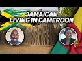 What's It Like Being a Jamaican Living in Cameroon?