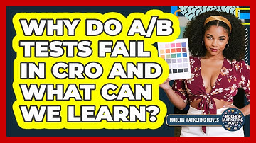 Why Do A/B Tests Fail In CRO And What Can We Learn? - Modern Marketing Moves