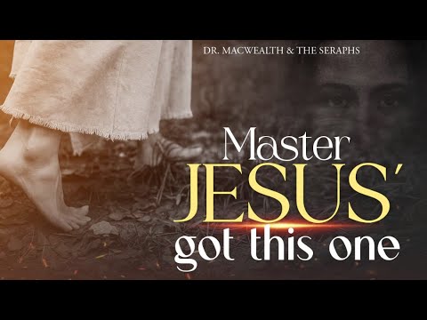 Master Jesus' Got This One - Macwealth & The Seraphs