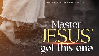 Master Jesus' Got This One - Macwealth & The Seraphs