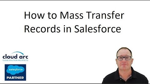 How to Mass Transfer Records in Salesforce.com in 2025