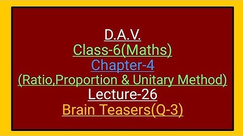 D.A.V.,Maths,Class-6,Chapter-4(Ratio,Proportion & Unitary Method),lecture-26,Brain Teasers(Q-3)