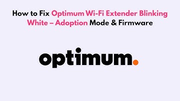 How to Fix Optimum Wi-Fi Extender Blinking White – Adoption Mode & Firmware