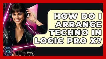 How Do I Arrange Techno In Logic Pro X? - Electronic Mix Masters