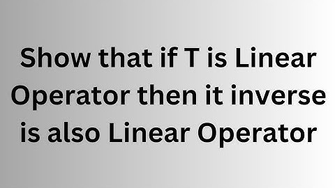 Show that if T Linear Operator the its inverse also linear | Functional Analysis