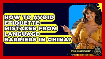 How To Avoid Etiquette Mistakes From Language Barriers In China? - Beyond Borders Etiquette