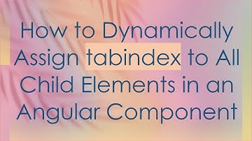 How to Dynamically Assign tabindex to All Child Elements in an Angular Component