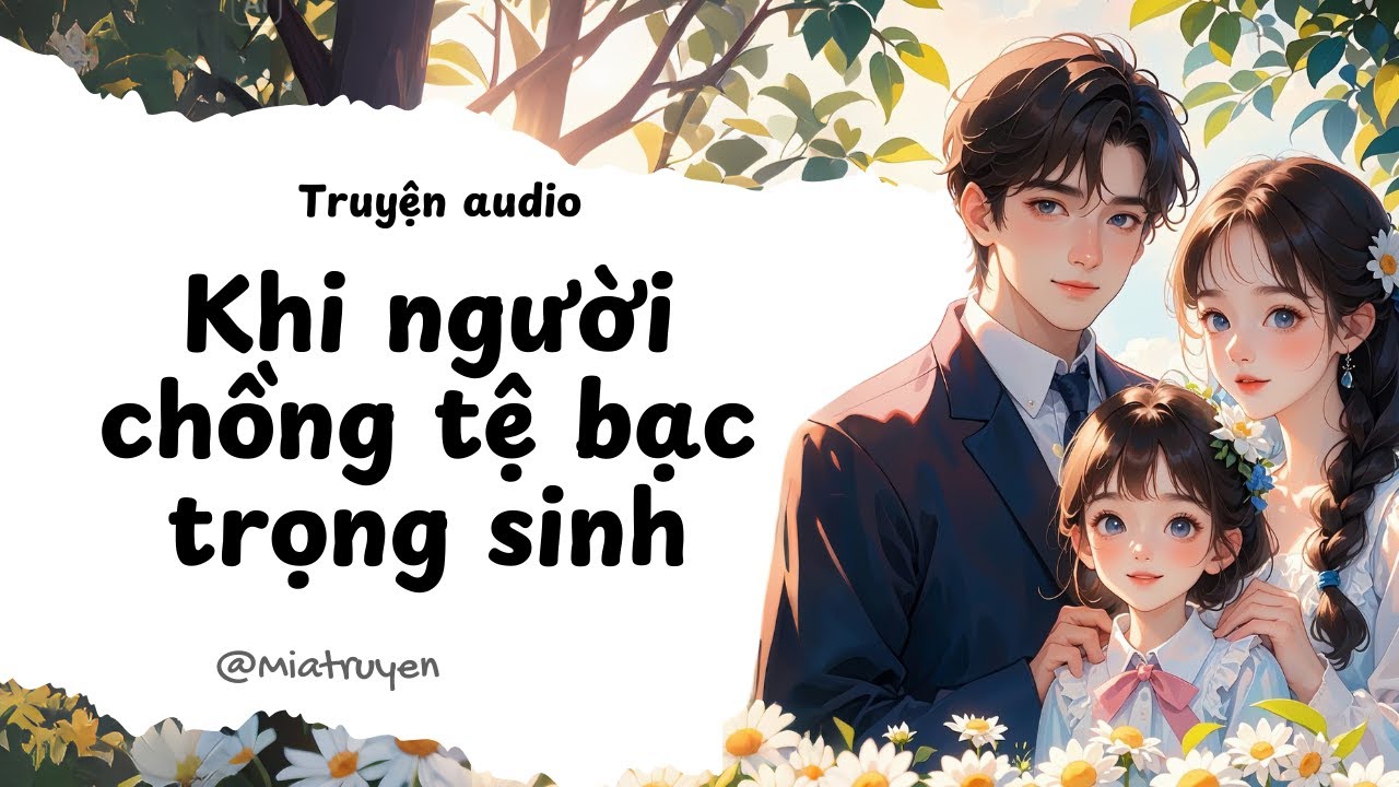 [ Truyện Audio ] Khi người chồng tệ bạc trọng sinh | Mia Truyện