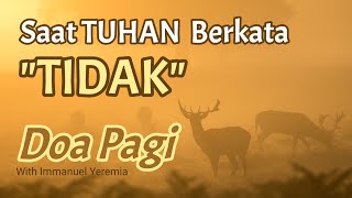 Doa Pagi - Saat TUHAN Berkata 'Tidak' - Renungan Harian - Saat Teduh - Motivasi Semangat Pagi