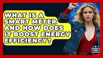 What Is A Smart Meter And How Does It Boost Energy Efficiency? - America First Democrats