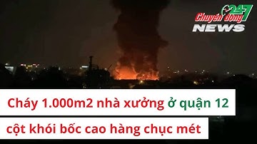Cháy 1.000m2 nhà xưởng ở quận 12, cột khói bốc cao hàng chục mét