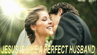 What The Bible Says Perfect Husband Jesus Is Like