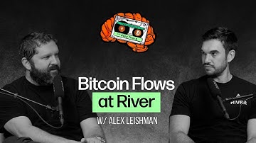 Bitcoin Flows at River with Alex Leishman